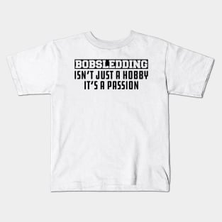 Bobsledding Isn't Just a Hobby It's a Passion Kids T-Shirt